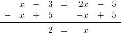\begin{array}{rrrrrrrr} &x&-&3&=&2x&-&5 \\ -&x&+&5&&-x&+&5 \\ \midrule &&&2&=&x&& \end{array}