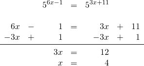 \[\begin{array}{rrrrrrr} &&5^{6x-1}&=&5^{3x+11}&& \\ \\ 6x&-&1&=&3x&+&11 \\ -3x&+&1&&-3x&+&1 \\ \midrule &&3x&=&12&& \\ &&x&=&4&& \end{array}\]