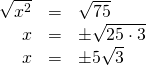 \begin{array}{rrl} \\ \\ \sqrt{x^2}&=&\sqrt{75} \\ x&=&\pm \sqrt{25\cdot 3} \\ x&=&\pm 5\sqrt{3} \end{array}