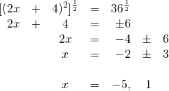 \[\begin{array}{rrcrrrr} [(2x&+&4)^2]^{\frac{1}{2}}&=&36^{\frac{1}{2}}&& \\ 2x&+&4&=&\pm 6&& \\ &&2x&=&-4 &\pm &6 \\ &&x&=&-2 &\pm& 3 \\ \\ &&x&=&-5, &1& \end{array}\]