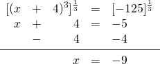 \[\begin{array}{rrrrl} [(x&+&4)^3]^{\frac{1}{3}}&=&[-125]^{\frac{1}{3}} \\ x&+&4&=&-5 \\ &-&4&&-4 \\ \midrule &&x&=&-9 \end{array}\]