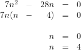 \begin{array}{rrrrr} \\ \\ \\ \\ 7n^2&-&28n&=&0 \\ 7n(n&-&4)&=&0 \\ \\ &&n&=&0 \\ &&n&=&4 \end{array}