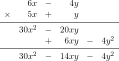 \begin{array}{rrrrrr} \\ \\ \\ \\ \\ &6x&-&4y&& \\ \times &5x&+&y&& \\ \midrule &30x^2&-&20xy&& \\ &&+&6xy&-&4y^2 \\ \midrule &30x^2&-&14xy&-&4y^2 \end{array}