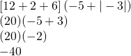 \begin{array}{l} \\ \\ \\ \left[12+2+6\right](-5+ |-3|) \\ (20)(-5+3) \\ (20)(-2) \\ -40 \end{array}