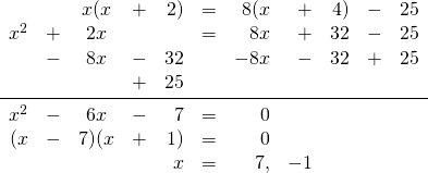 \begin{array}{rrcrrrrrrrr} &&x(x&+&2)&=&8(x&+&4)&-&25 \\ x^2&+&2x&&&=&8x&+&32&-&25 \\ &-&8x&-&32&&-8x&-&32&+&25 \\ &&&+&25&&&&&& \\ \midrule x^2&-&6x&-&7&=&0&&&& \\ (x&-&7)(x&+&1)&=&0&&&& \\ &&&&x&=&7,&-1&&& \\ \end{array}