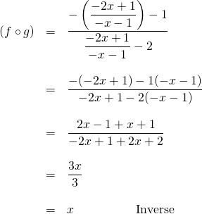 \begin{array}{rrl} \\ \\ \\ \\ \\ \\ \\ \\ \\ \\ (f\circ g)&=&\dfrac{-\left(\dfrac{-2x+1}{-x-1}\right)-1}{\dfrac{-2x+1}{-x-1}-2} \\ \\ &=&\dfrac{-(-2x+1)-1(-x-1)}{-2x+1-2(-x-1)} \\ \\ &=&\dfrac{2x-1+x+1}{-2x+1+2x+2} \\ \\ &=&\dfrac{3x}{3} \\ \\ &=&x\hspace{0.75in}\text{Inverse} \end{array}