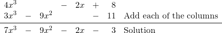 \begin{array}{rrrrrrrl} 4x^3&&&-&2x&+&8& \\ 3x^3&-&9x^2&&&-&11&\text{Add each of the columns} \\ \midrule 7x^3&-&9x^2&-&2x&-&3&\text{Solution} \\ \end{array}