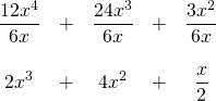 \begin{array}{ccccc} \\ \\ \\ \dfrac{12x^4}{6x}&+&\dfrac{24x^3}{6x}&+&\dfrac{3x^2}{6x} \\ \\ 2x^3&+&4x^2&+&\dfrac{x}{2} \end{array}