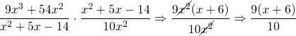 \dfrac{9x^3+54x^2}{x^2+5x-14}\cdot \dfrac{x^2+5x-14}{10x^2}\Rightarrow \dfrac{9\cancel{x^2}(x+6)}{10\cancel{x^2}}\Rightarrow \dfrac{9(x+6)}{10}