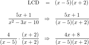 \begin{array}{rrl} \\ \\ \\ \\ \\ \\ \text{LCD}&=&(x-5)(x+2) \\ \\ \dfrac{5x+1}{x^2-3x-10}&\Rightarrow &\dfrac{5x+1}{(x-5)(x+2)} \\ \\ \dfrac{4}{(x-5)}\cdot \dfrac{(x+2)}{(x+2)}&\Rightarrow &\dfrac{4x+8}{(x-5)(x+2)} \end{array}