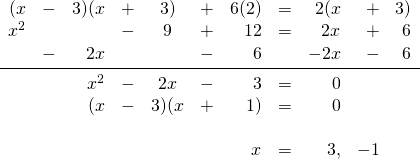 \begin{array}{rrrrcrrrrrr} (x&-&3)(x&+&3)&+&6(2)&=&2(x&+&3) \\ x^2&&&-&9&+&12&=&2x&+&6 \\ &-&2x&&&-&6&&-2x&-&6 \\ \midrule &&x^2&-&2x&-&3&=&0&& \\ &&(x&-&3)(x&+&1)&=&0&& \\ \\ &&&&&&x&=&3,&-1& \end{array}