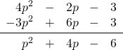 \begin{array}{rrrrr} \\ \\ 4p^2&-&2p&-&3 \\ -3p^2&+&6p&-&3 \\ \midrule p^2&+&4p&-&6 \end{array}