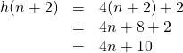 \begin{array}{rrl} \\ \\ h(n+2)&=&4(n+2)+2 \\ &=&4n+8+2 \\ &=&4n+10 \end{array}