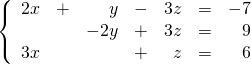 \left\{ \begin{array}{rrrrrrr} 2x&+&y&-&3z&=&-7 \\ &&-2y&+&3z&=&9 \\ 3x&&&+&z&=&6 \end{array}\right.