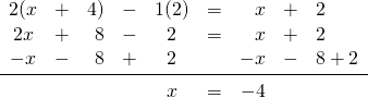 \begin{array}{crrrcrrrl} 2(x&+&4)&-&1(2)&=&x&+&2 \\ 2x&+&8&-&2&=&x&+&2 \\ -x&-&8&+&2&&-x&-&8+2 \\ \midrule &&&&x&=&-4&& \end{array}