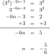 \begin{array}{rrl} \\ \\ \\ \\ \\ \\ \\ (3^3)^{-2n-1}&=&3^2 \\ 3^{-6n-3}&=&3^2 \\ -6n-3&=&2 \\ +3&=&+3 \\ \midrule -6n&=&5 \\ \\ n&=&-\dfrac{5}{6} \end{array}