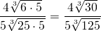 \dfrac{4 \sqrt[3]{6\cdot 5}}{5 \sqrt[3]{25\cdot 5}}=\dfrac{4 \sqrt[3]{30}}{5 \sqrt[3]{125}}