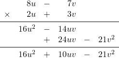 \begin{array}{rrrrrr} \\ \\ \\ \\ \\ &8u&-&7v&& \\ \times &2u&+&3v&& \\ \midrule &16u^2&-&14uv&& \\ &&+&24uv&-&21v^2 \\ \midrule &16u^2&+&10uv&-&21v^2 \end{array}