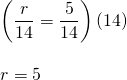 \begin{array}{l} \\ \\ \left(\dfrac{r}{14}=\dfrac{5}{14}\right)(14) \\ \\ r=5 \end{array}