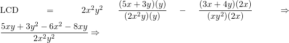 \text{LCD}=2x^2y^2 \hspace{0.25in} \dfrac{(5x+3y)(y)}{(2x^2y)(y)}-\dfrac{(3x+4y)(2x)}{(xy^2)(2x)}\Rightarrow \dfrac{5xy+3y^2-6x^2-8xy}{2x^2y^2}\Rightarrow