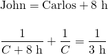 \begin{array}{l} \\ \\ \text{John}=\text{Carlos}+8\text{ h}\\ \\ \dfrac{1}{C+8\text{ h}}+\dfrac{1}{C}=\dfrac{1}{3\text{ h}} \end{array}