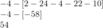 \begin{array}{l} \\ \\ -4-\left[2-24-4-22-10\right] \\ -4-\left[-58\right] \\ 54 \end{array}