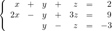 \left\{ \begin{array}{rrrrrrr} x&+&y&+&z&=&2 \\ 2x&-&y&+&3z&=&9 \\ &&y&-&z&=&-3 \right. \end{array}