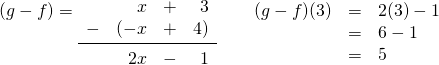 (g-f)= \begin{array}{rrrr} \\ \\ &x&+&3 \\ -&(-x&+&4) \\ \midrule &2x&-&1 \end{array}\hspace{0.25in} \begin{array}{rrl} \\ \\ (g-f)(3)&=&2(3)-1 \\ &=&6-1 \\ &=&5 \end{array}