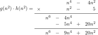 g(n^2)\cdot h(n^2)= \begin{array}{rrrrrr} \\ \\ \\ &&&n^4&-&4n^2 \\ \times&&&n^2&-&5 \\ \midrule &n^6&-&4n^4&& \\ &&-&5n^4&+&20n^2 \\ \midrule &n^6&-&9n^4&+&20n^2 \\ \end{array}