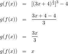 \[\begin{array}{rrl} g(f(x))&=&[(3x+4)^{\frac{1}{3}}]^3-4 \\ \\ g(f(x))&=&\dfrac{3x+4-4}{3} \\ \\ g(f(x))&=&\dfrac{3x}{3} \\ \\ g(f(x))&=&x \end{array}\]