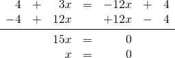 \begin{array}{rrrrrrr} \\ \\ \\ \\ \\ 4&+&3x&=&-12x&+&4 \\ -4&+&12x&&+12x&-&4 \\ \midrule &&15x&=&0&& \\ &&x&=&0&& \end{array}