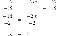 \begin{array}{rrlrr} \\ \\ \\ \\ \\ -2&=&-2m&+&12 \\ -12&&&-&12 \\ \midrule \dfrac{-14}{-2}&=&\dfrac{-2m}{-2}&& \\ \\ m&=&7&& \end{array}