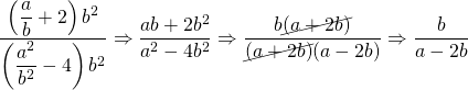 \dfrac{\left(\dfrac{a}{b}+2\right)b^2}{\left(\dfrac{a^2}{b^2}-4\right)b^2}\Rightarrow \dfrac{ab+2b^2}{a^2-4b^2}\Rightarrow \dfrac{b\cancel{(a+2b)}}{\cancel{(a+2b)}(a-2b)}\Rightarrow \dfrac{b}{a-2b}