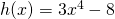 h(x) = 3x^4 - 8