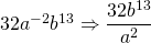 32a^{-2}b^{13}\Rightarrow \dfrac{32b^{13}}{a^2}