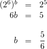 \begin{array}{rrl} \\ \\ \\ (2^6)^b&=&2^5 \\ 6b&=&5 \\ \\ b&=&\dfrac{5}{6} \end{array}