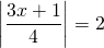 \left|\dfrac{3x+1}{4}\right|=2