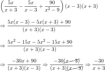 \begin{array}{l} \\ \\ \\ \\ \\ \\ \\ \\ \left(\dfrac{5x}{x+3}-\dfrac{5x}{x-3}+\dfrac{90}{x^2-9}\right)(x-3)(x+3) \\ \\ \Rightarrow \dfrac{5x(x-3)-5x(x+3)+90}{(x+3)(x-3)} \\ \\ \Rightarrow \dfrac{5x^2-15x-5x^2-15x+90}{(x+3)(x-3)} \\ \\ \Rightarrow \dfrac{-30x+90}{(x+3)(x-3)}\Rightarrow \dfrac{-30\cancel{(x-3)}}{(x+3)\cancel{(x-3)}}\Rightarrow \dfrac{-30}{x+3} \end{array}