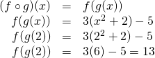 \begin{array}{rrl} (f\circ g)(x)&=&f(g(x)) \\ f(g(x))&=&3(x^2+2)-5 \\ f(g(2))&=&3(2^2+2)-5 \\ f(g(2))&=&3(6)-5=13 \end{array}