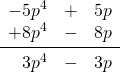 \begin{array}{rrr} \\ \\ -5p^4&+&5p \\ +8p^4&-&8p \\ \midrule 3p^4&-&3p \end{array}