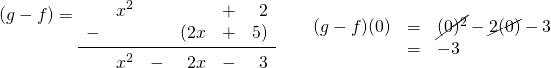 (g-f)= \begin{array}{rrrrrr} \\ \\ &x^2&&&+&2 \\ -&&&(2x&+&5) \\ \midrule &x^2&-&2x&-&3 \end{array}\hspace{0.25in} \begin{array}{rrl} \\ \\ (g-f)(0)&=&\cancel{(0)^2}-\cancel{2(0)}-3 \\ &=&-3 \end{array}