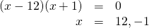 \begin{array}{rrl} \\ (x-12)(x+1)&=&0 \\ x&=&12, -1 \end{array}