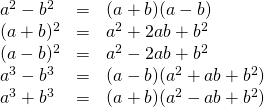\begin{array}{lll} a^2-b^2&=&(a+b)(a-b) \\ (a+b)^2&=&a^2+2ab+b^2 \\ (a-b)^2&=&a^2-2ab+b^2 \\ a^3-b^3&=&(a-b)(a^2+ab+b^2) \\ a^3+b^3&=&(a+b)(a^2-ab+b^2) \\ \end{array}