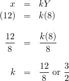 \begin{array}{rrl} \\ \\ \\ \\ \\ \\ x&=&kY \\ (12)&=&k(8) \\ \\ \dfrac{12}{8}&=&\dfrac{k(8)}{8} \\ \\ k&=&\dfrac{12}{8}\text{ or }\dfrac{3}{2} \end{array}