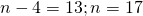 n-4=13;n=17