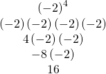 \begin{array}{c}{\left(-2\right)}^{4}\\ \left(-2\right)\left(-2\right)\left(-2\right)\left(-2\right)\\ 4\left(-2\right)\left(-2\right)\\ -8\left(-2\right)\\ 16\end{array}