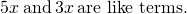 5x\phantom{\rule{0.2em}{0ex}}\text{and}\phantom{\rule{0.2em}{0ex}}3x\phantom{\rule{0.2em}{0ex}}\text{are like terms.}