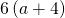 6\left(a+4\right)