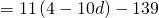 =11\left(4-10d\right)-139