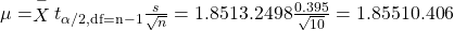 Rendered by QuickLaTeX.com \mu =\stackrel{-}{X}±{t}_{\mathrm{\alpha /2,df=n-1}}\frac{s}{\sqrt{n}}=1.851±3.2498\frac{0.395}{\sqrt{10}}=1.8551±0.406